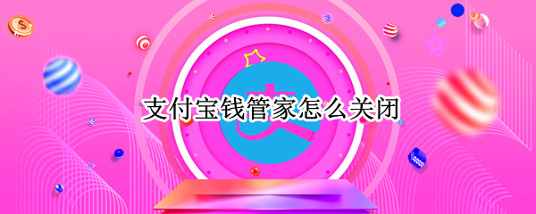 支付宝在哪里关闭钱管家-支付宝关闭钱管家功能方法介绍