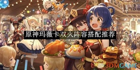 《《原神》玛薇卡高效阵容搭配策略》 1