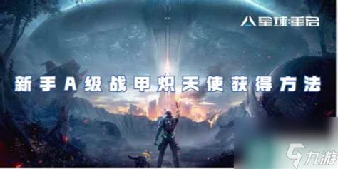 《《星球重启》新手必看：如何轻松获得A级战甲炽天使？》 2