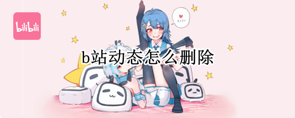 b站动态如何删除-b站动态删除教程分享