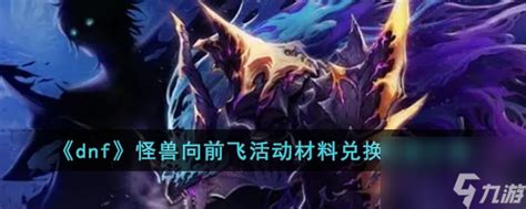 《DNF》怪兽向前飞:揭秘活动材料兑换豪华内容! 2