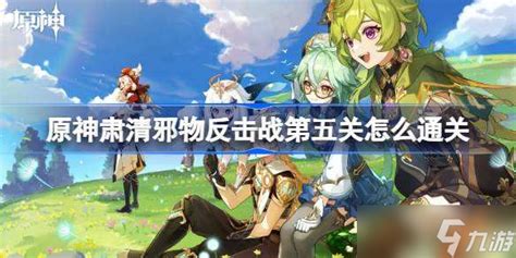 《《原神》玩家必看!如何轻松通关肃清邪物反击战第五关?攻略来了!》 2