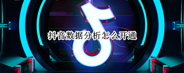 抖音的数据分析怎么开通-抖音短视频开通数据方法介绍
