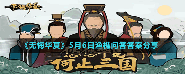 无悔华夏渔樵问答答案是什么 5月6日渔樵问答答案分享 1