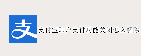 支付宝账户无法支付怎么办 支付功能解除关闭方法介绍