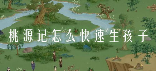 《桃源记》中如何快速生孩子的方法分享？ 4