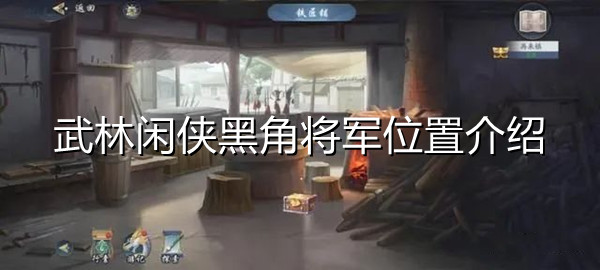 武林閑俠黑角將軍在哪 武林閑俠黑角將軍位置介紹 1