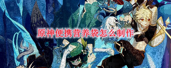 原神營養(yǎng)便攜袋怎么制作_便攜營養(yǎng)袋詳情介紹 1