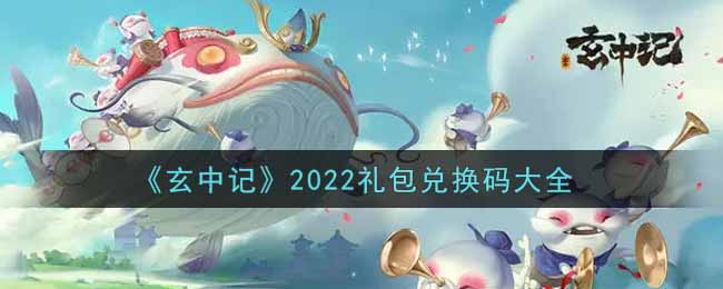 玄中記2022最新禮包兌換碼有哪些 玄中記2022禮包兌換碼大全 1