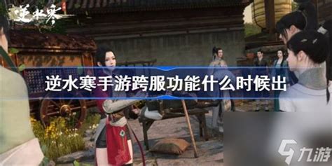 《逆水寒手游》跨服功能上线时间表 2