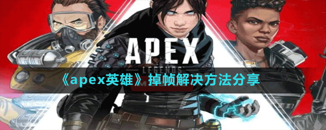 apex英雄掉帧怎么办 掉帧解决方法分享