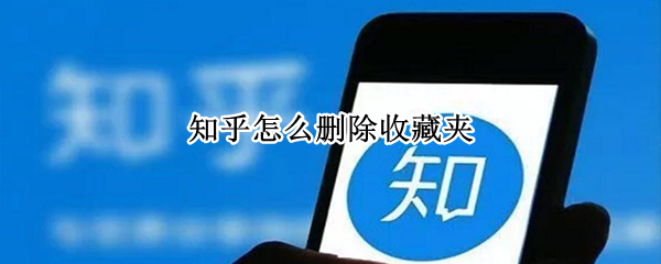 知乎收藏夹怎么删除-知乎删除收藏夹方法介绍