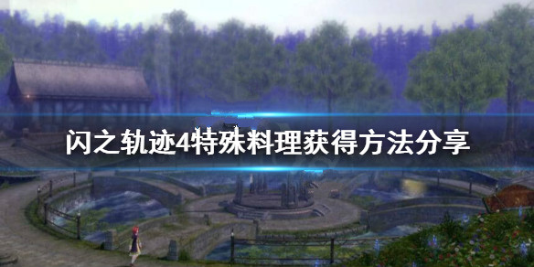 英雄傳說閃之軌跡4特殊料理有哪些-特殊料理獲得方法分享 1