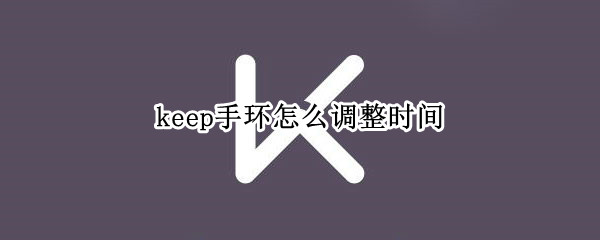 keep手环如何绑定手机-keep手环绑定手机教程分享