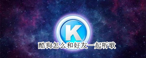 酷狗音乐怎么和朋友一起听歌-酷狗音乐一起听歌功能使用方法分享