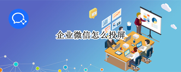 企业微信怎么投屏 投屏到电视操作一览