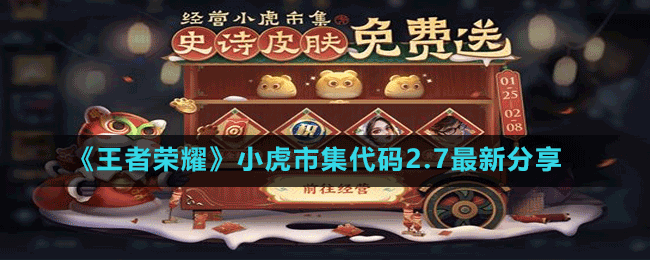 王者荣耀2月7日最新的小虎市集代码有哪些 小虎市集代码2.7最新分享 1