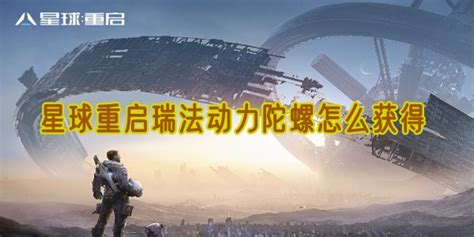 《星球重启》必备!瑞法动力陀螺高效获取全攻略 2