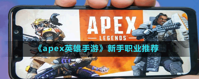 apex英雄手游新手玩哪个职业好 新手职业推荐分享