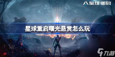 《星球重启》曙光悬赏玩法全解析 2