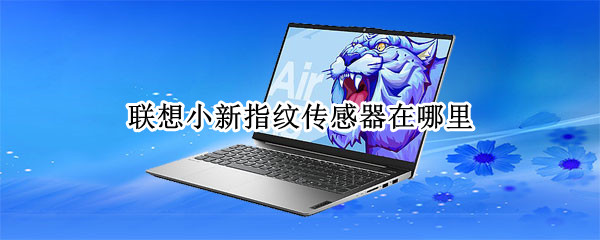 联想小新指纹传感器在哪-联想小新录入指纹方法介绍