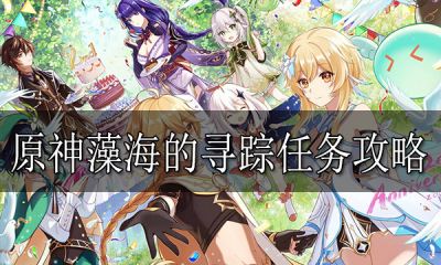 《《原神》玩家必看!如何高效完成藻海寻踪任务攻略大揭秘》 4