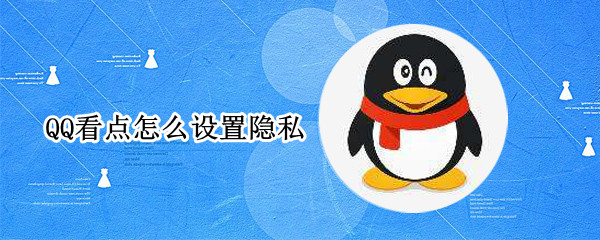 QQ看点怎么设置隐私-QQ看点设置隐藏隐私方法介绍